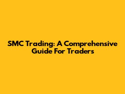 SMC Trading: A Comprehensive Guide For Traders