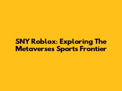 SNY Roblox: Exploring The Metaverse's Sports Frontier
