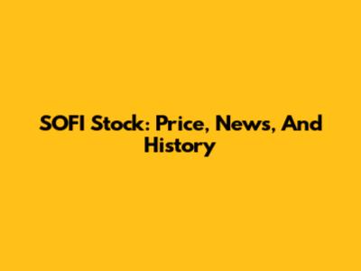 SOFI Stock: Price, News, And History