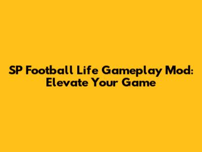 SP Football Life Gameplay Mod: Elevate Your Game