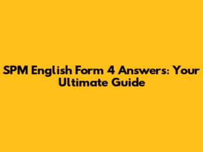SPM English Form 4 Answers: Your Ultimate Guide