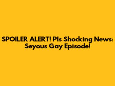 SPOILER ALERT! PI's Shocking News: Seyou's Gay Episode!