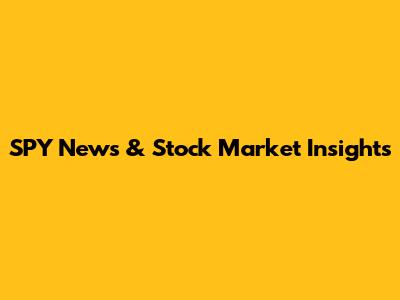 SPY News & Stock Market Insights