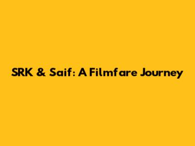 SRK & Saif: A Filmfare Journey