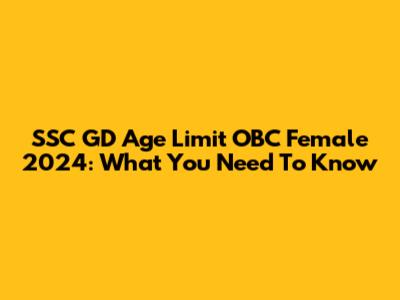 SSC GD Age Limit OBC Female 2024: What You Need To Know