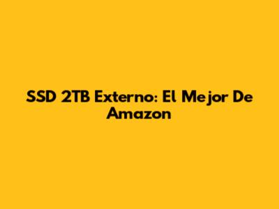 SSD 2TB Externo: El Mejor De Amazon