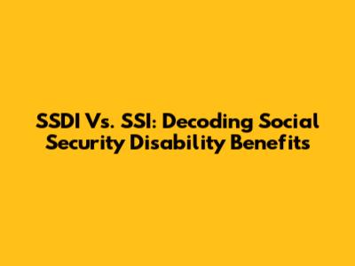 SSDI Vs. SSI: Decoding Social Security Disability Benefits