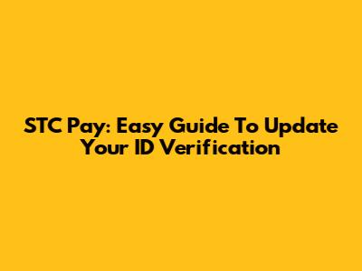 STC Pay: Easy Guide To Update Your ID Verification