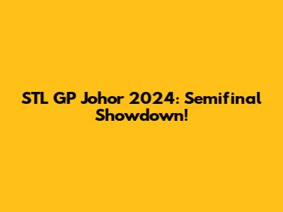 STL GP Johor 2024: Semifinal Showdown!