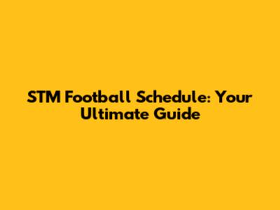 STM Football Schedule: Your Ultimate Guide