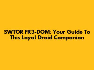 SWTOR FR3-DOM: Your Guide To This Loyal Droid Companion