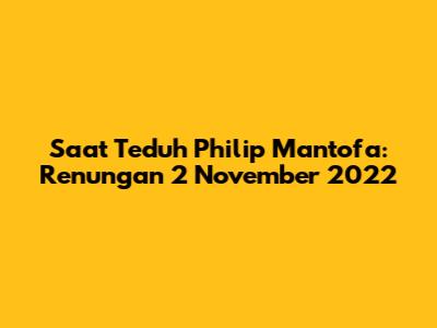 Saat Teduh Philip Mantofa: Renungan 2 November 2022