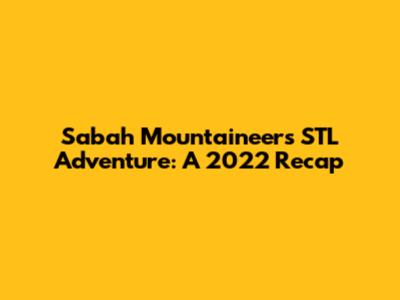Sabah Mountaineers' STL Adventure: A 2022 Recap