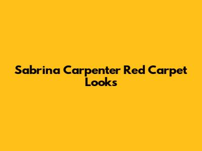 Sabrina Carpenter Red Carpet Looks