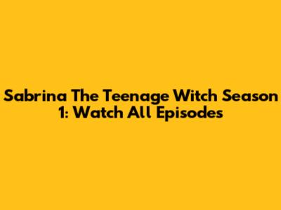 Sabrina The Teenage Witch Season 1: Watch All Episodes