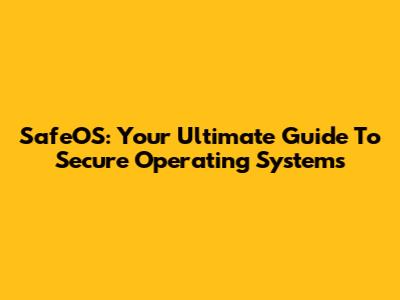 SafeOS: Your Ultimate Guide To Secure Operating Systems