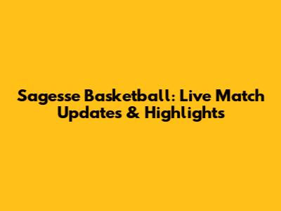 Sagesse Basketball: Live Match Updates & Highlights