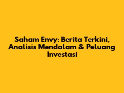 Saham Envy: Berita Terkini, Analisis Mendalam & Peluang Investasi