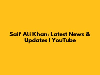 Saif Ali Khan: Latest News & Updates | YouTube