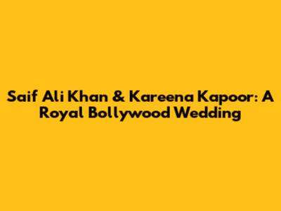 Saif Ali Khan & Kareena Kapoor: A Royal Bollywood Wedding