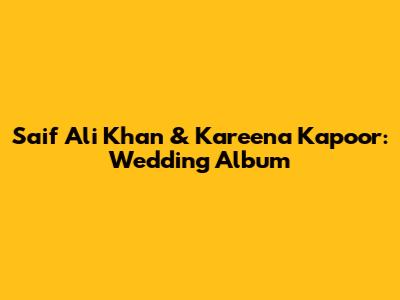 Saif Ali Khan & Kareena Kapoor: Wedding Album