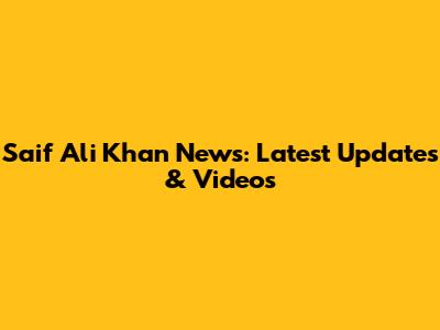Saif Ali Khan News: Latest Updates & Videos