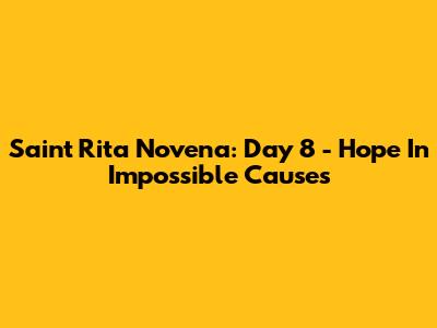 Saint Rita Novena: Day 8 - Hope In Impossible Causes