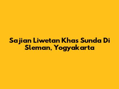 Sajian Liwetan Khas Sunda Di Sleman, Yogyakarta