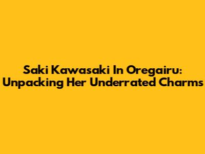 Saki Kawasaki In Oregairu: Unpacking Her Underrated Charms