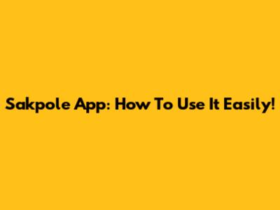 Sakpole App: How To Use It Easily!