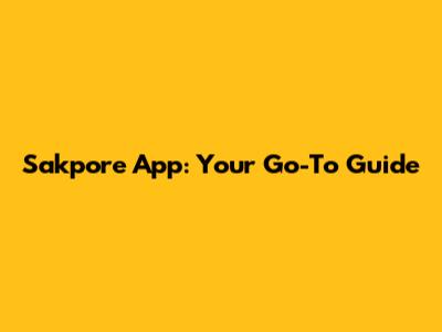 Sakpore App: Your Go-To Guide