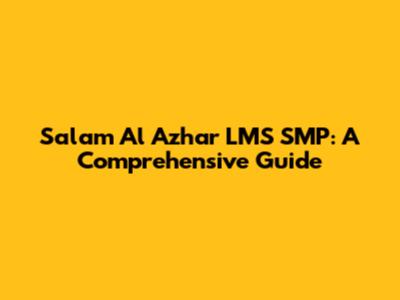 Salam Al Azhar LMS SMP: A Comprehensive Guide