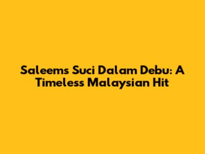 Saleem's 'Suci Dalam Debu': A Timeless Malaysian Hit