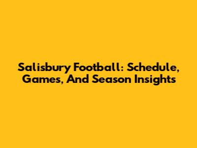 Salisbury Football: Schedule, Games, And Season Insights