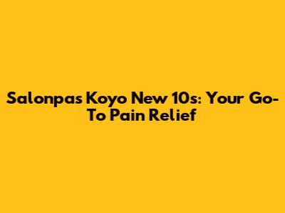 Salonpas Koyo New 10s: Your Go-To Pain Relief
