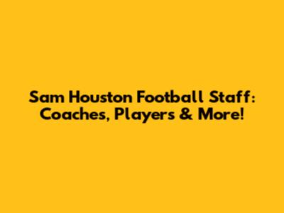 Sam Houston Football Staff: Coaches, Players & More!