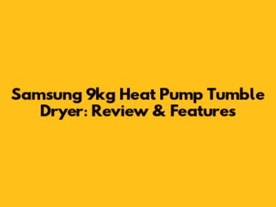 Samsung 9kg Heat Pump Tumble Dryer: Review & Features