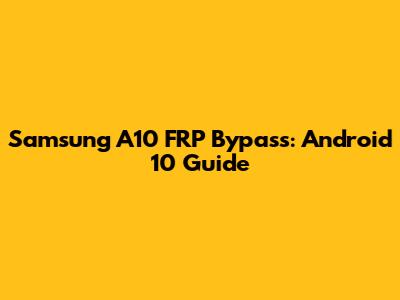 Samsung A10 FRP Bypass: Android 10 Guide