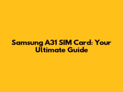 Samsung A31 SIM Card: Your Ultimate Guide