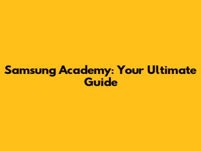 Samsung Academy: Your Ultimate Guide