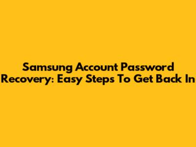 Samsung Account Password Recovery: Easy Steps To Get Back In