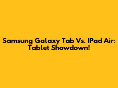 Samsung Galaxy Tab Vs. IPad Air: Tablet Showdown!