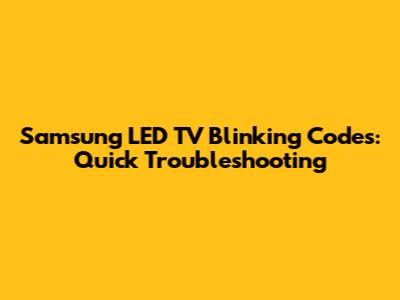 Samsung LED TV Blinking Codes: Quick Troubleshooting
