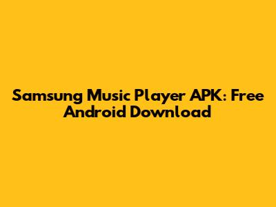 Samsung Music Player APK: Free Android Download
