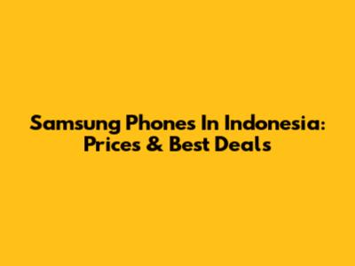 Samsung Phones In Indonesia: Prices & Best Deals