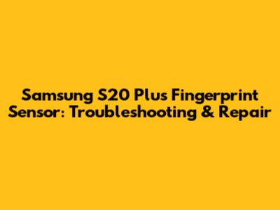 Samsung S20 Plus Fingerprint Sensor: Troubleshooting & Repair