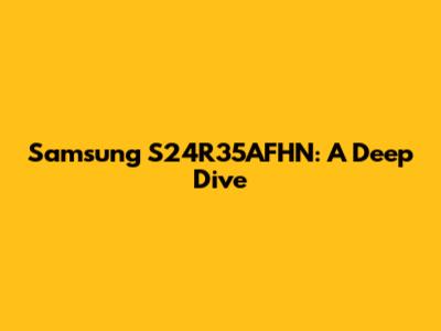 Samsung S24R35AFHN: A Deep Dive