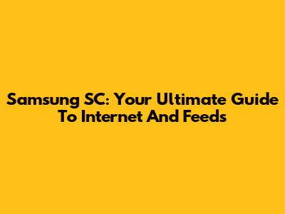 Samsung SC: Your Ultimate Guide To Internet And Feeds