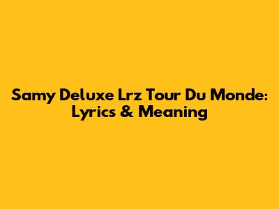 Samy Deluxe Lrz Tour Du Monde: Lyrics & Meaning