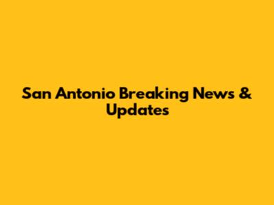San Antonio Breaking News & Updates